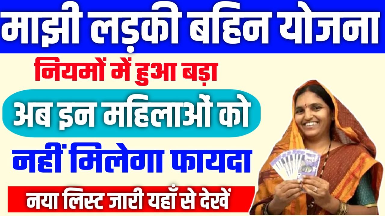 Majhi Ladki Bahin Yojana Rules: माझी लड़की बहिन योजना के नियमों में हुआ बड़ा बदलाव, अब इन महिलाओं को नहीं मिलेगा फायदा