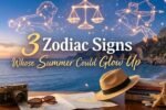 3 Zodiac Signs Whose Summer Could Glow Up 2026 Energy Guide: Astrology Predictions for Joyful Vibes and Positive Change